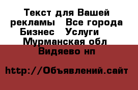  Текст для Вашей рекламы - Все города Бизнес » Услуги   . Мурманская обл.,Видяево нп